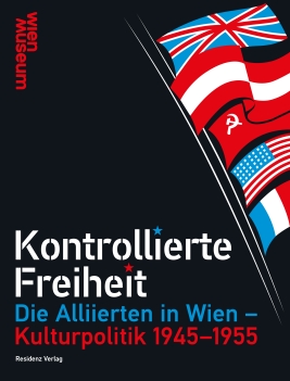 Coverabbildung von 'KONTROLLIERTE FREIHEIT. DIE ALLIIERTEN IN WIEN — KULTURPOLITIK 1945—1955'